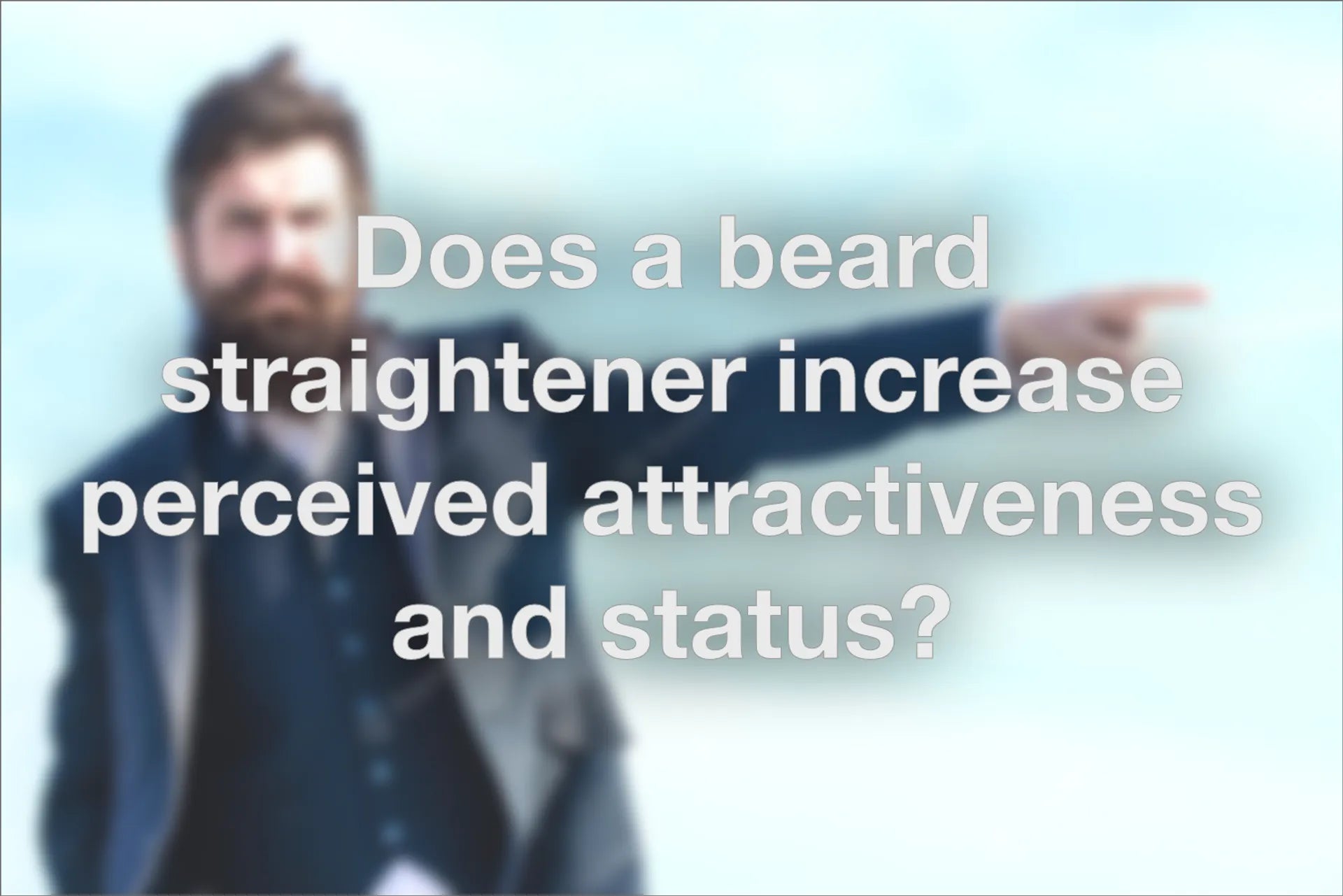 Does a beard straightener increase perceived attractiveness and status image